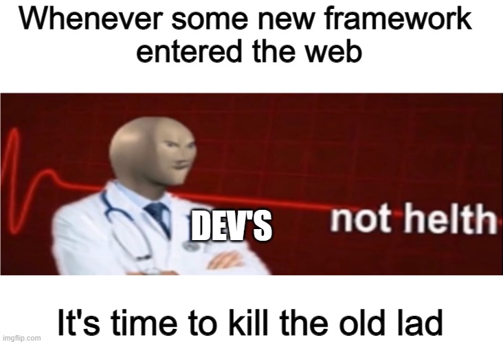 Meme Man Not helth | Whenever some new framework 
entered the web; DEV'S; It's time to kill the old lad | image tagged in meme man not helth | made w/ Imgflip meme maker