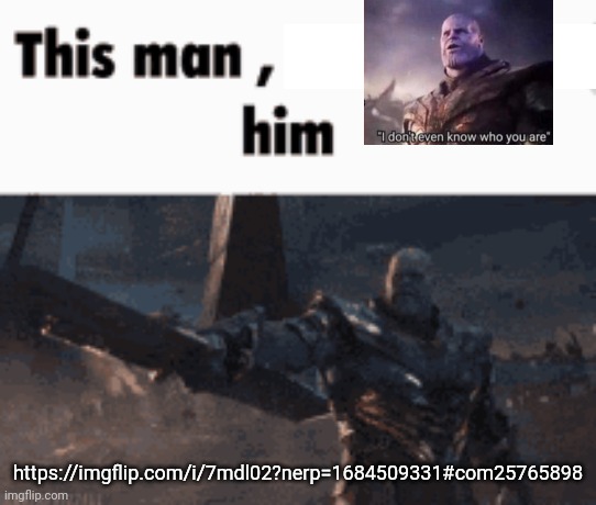 This man, _____ him | https://imgflip.com/i/7mdl02?nerp=1684509331#com25765898 | image tagged in this man _____ him | made w/ Imgflip meme maker