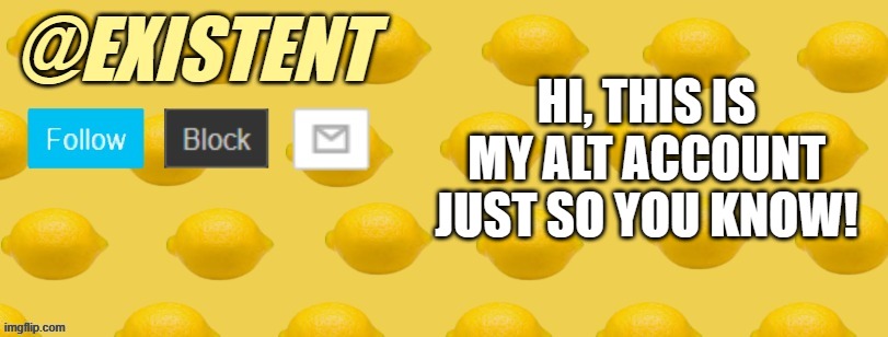 This alt account has literally no purpose and shouldn't be "Existent" in the first place XD | HI, THIS IS MY ALT ACCOUNT JUST SO YOU KNOW! | image tagged in existent announcement template | made w/ Imgflip meme maker