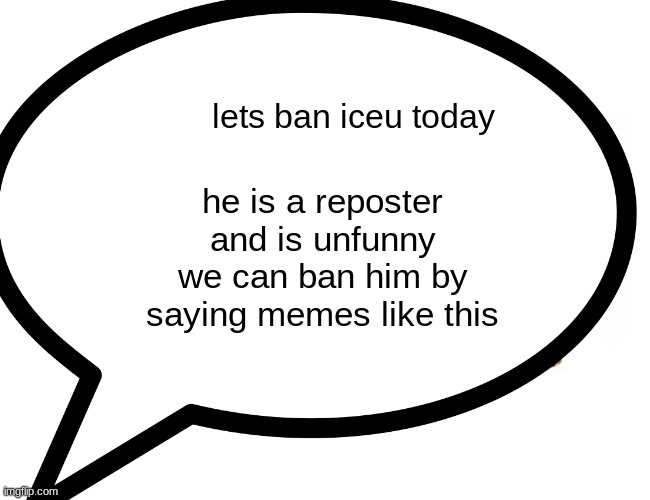 lets ban iceu right now | lets ban iceu today; he is a reposter and is unfunny we can ban him by saying memes like this | image tagged in memes,funny,funny memes,drake hotline bling,iceu,buff doge vs cheems | made w/ Imgflip meme maker