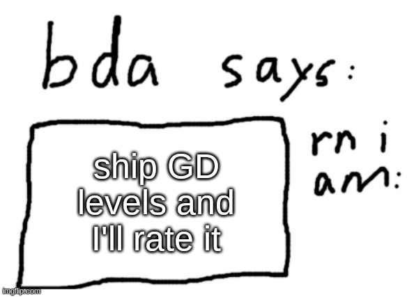 what is wrong with me | ship GD levels and I'll rate it | image tagged in official badlydrawnaxolotl announcement temp | made w/ Imgflip meme maker