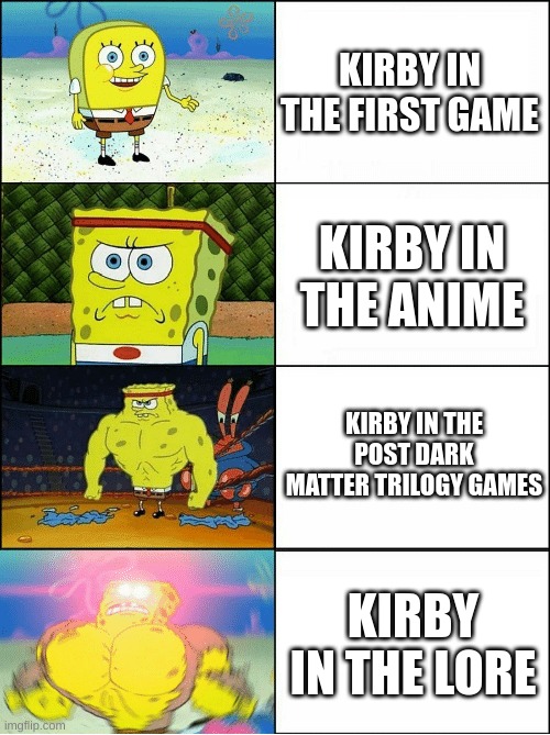 Sponge Finna Commit Muder | KIRBY IN THE FIRST GAME; KIRBY IN THE ANIME; KIRBY IN THE POST DARK MATTER TRILOGY GAMES; KIRBY IN THE LORE | image tagged in sponge finna commit muder | made w/ Imgflip meme maker