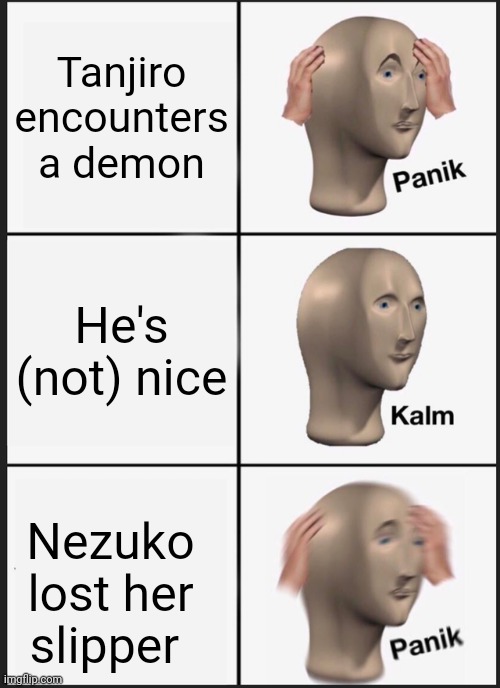 Panik Kalm Panik | Tanjiro encounters a demon; He's (not) nice; Nezuko lost her slipper | image tagged in memes,panik kalm panik | made w/ Imgflip meme maker