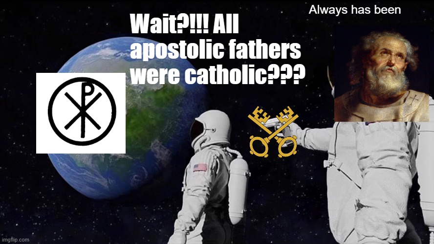 St. Peter Astronaut | Always has been; Wait?!!! All apostolic fathers were catholic??? | image tagged in memes,always has been | made w/ Imgflip meme maker