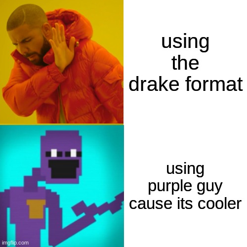 using the drake format; using purple guy cause its cooler | made w/ Imgflip meme maker