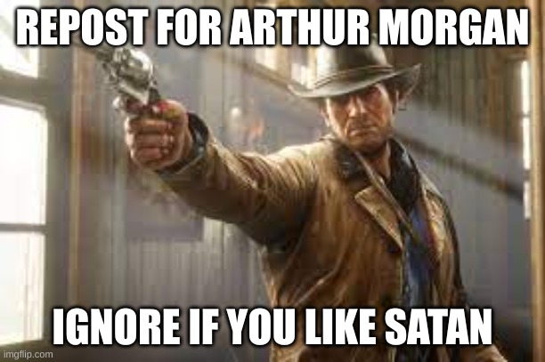 I'm very bored, and wanted to shake it up a lil' | REPOST FOR ARTHUR MORGAN; IGNORE IF YOU LIKE SATAN | image tagged in red dead | made w/ Imgflip meme maker