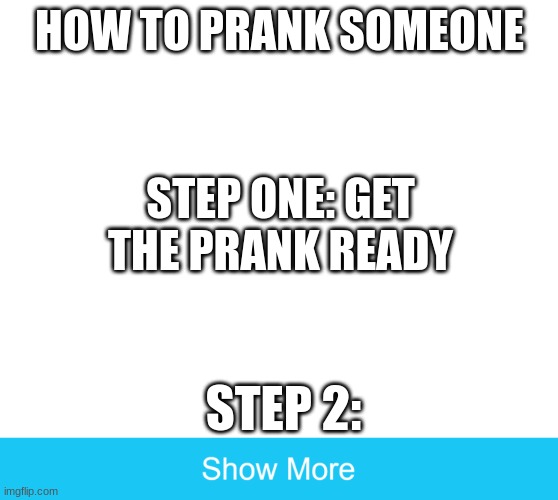 How to prank tutorial | HOW TO PRANK SOMEONE; STEP ONE: GET THE PRANK READY; STEP 2: | image tagged in learning how to prank | made w/ Imgflip meme maker