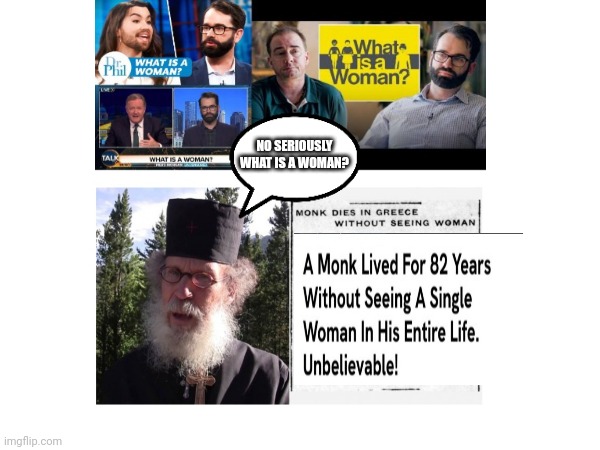 Woman | NO SERIOUSLY WHAT IS A WOMAN? | image tagged in funny,woman,monk | made w/ Imgflip meme maker