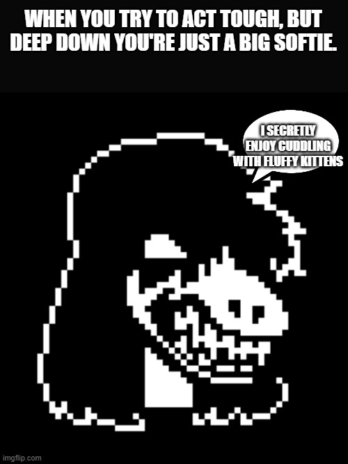 soooooooooo ChatGPT and i collabed for a meme | WHEN YOU TRY TO ACT TOUGH, BUT DEEP DOWN YOU'RE JUST A BIG SOFTIE. I SECRETLY ENJOY CUDDLING WITH FLUFFY KITTENS | image tagged in susie deltarune | made w/ Imgflip meme maker
