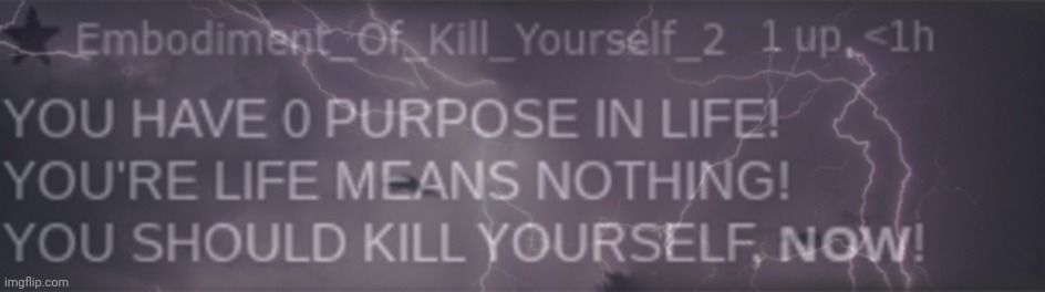 You should kill yourself tbh | image tagged in you should kill yourself tbh | made w/ Imgflip meme maker