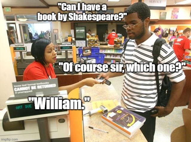 "Can I have a book by Shakespeare?"; "Of course sir, which one?"; "William." | made w/ Imgflip meme maker