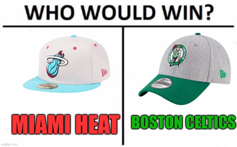 Comment down below who is going to the nba finals | BOSTON CELTICS; MIAMI HEAT | image tagged in memes,who would win,miami heat,boston celtics,nba memes | made w/ Imgflip meme maker