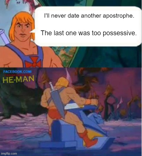 I'll never date another apostrophe. The last one was too possessive. | made w/ Imgflip meme maker