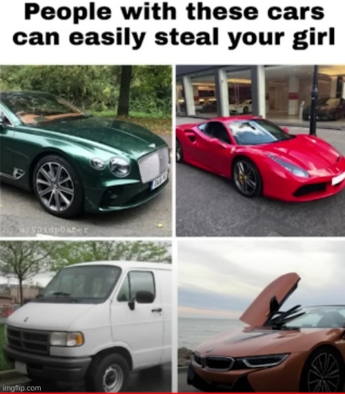 People with these cars can steal your girl | image tagged in memes,cars,car memes,girlfriend | made w/ Imgflip meme maker