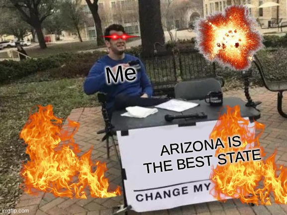 Change My Mind Meme | Me; ARIZONA IS THE BEST STATE | image tagged in memes,change my mind | made w/ Imgflip meme maker