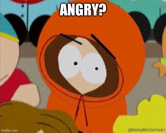 No bitches? (Kenny edition) | ANGRY? | image tagged in no bitches kenny edition | made w/ Imgflip meme maker