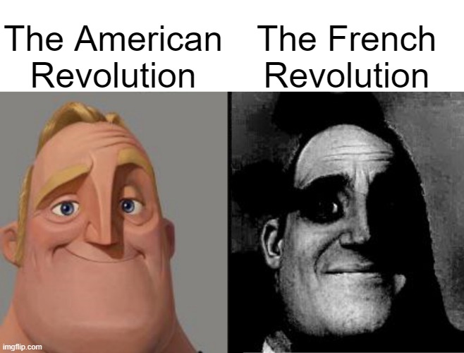 As in the French Revolution I mean the funni head chopping one | The American Revolution; The French Revolution | image tagged in traumatized mr incredible | made w/ Imgflip meme maker