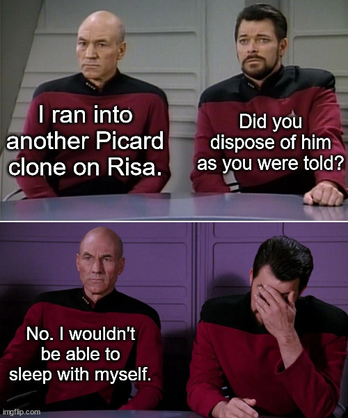 Picard Clone | Did you dispose of him as you were told? I ran into another Picard clone on Risa. No. I wouldn't be able to sleep with myself. | image tagged in star,trek,clone,picard,sleep,risa | made w/ Imgflip meme maker