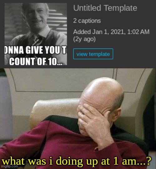 mustve been back when i stayed up all night on imgflip.... | what was i doing up at 1 am...? | image tagged in memes,captain picard facepalm | made w/ Imgflip meme maker