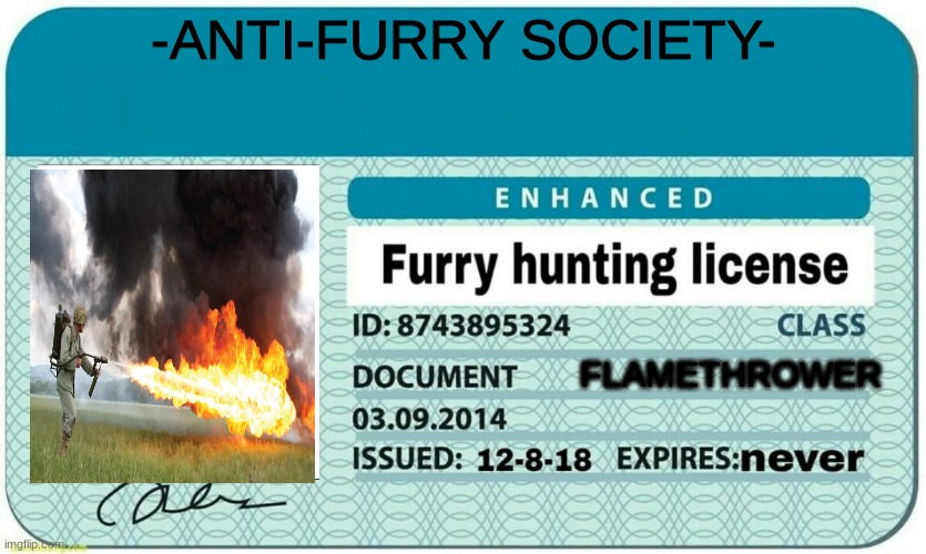 BURN THEM TO THE GROUND | -ANTI-FURRY SOCIETY-; FLAMETHROWER | image tagged in furry hunting license | made w/ Imgflip meme maker
