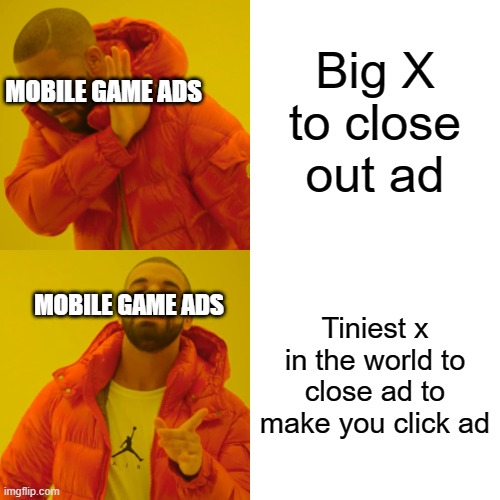 Drake Hotline Bling | Big X to close out ad; MOBILE GAME ADS; MOBILE GAME ADS; Tiniest x in the world to close ad to make you click ad | image tagged in memes,drake hotline bling | made w/ Imgflip meme maker