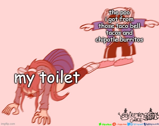 Part 2 | the poo i got from those taco bell tacos and chipotle burritos; my toilet | image tagged in sans t-posing on monika | made w/ Imgflip meme maker