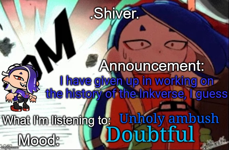 The history of the Inkverse, I guess was too long  | I have given up in working on the history of the Inkverse, I guess; Unholy ambush; Doubtful | image tagged in shiver announcement template thanks blook | made w/ Imgflip meme maker