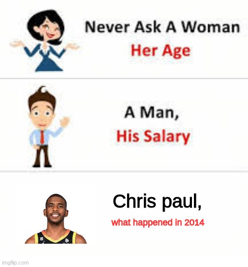 Never ask a woman her age | Chris paul, what happened in 2014 | image tagged in never ask a woman her age,sports,funny,memes,relatable | made w/ Imgflip meme maker