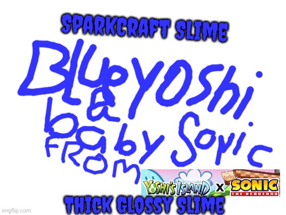 SparkCraft Slime Yoshi's Island × baby Sonic the Hedgehog Slimes by Music-Yoshi-Z (Fiddle Yoshi-Z) | SparkCraft Slime; Thick Glossy Slime | image tagged in blank white template,sparkcraft,slime,fiddle yoshi-z,yoshi's island,baby sonic the hedgehog | made w/ Imgflip meme maker