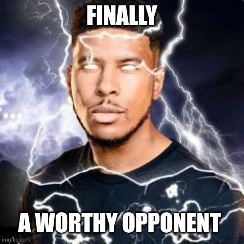 Kys thunder guy | FINALLY A WORTHY OPPONENT | image tagged in kys thunder guy | made w/ Imgflip meme maker