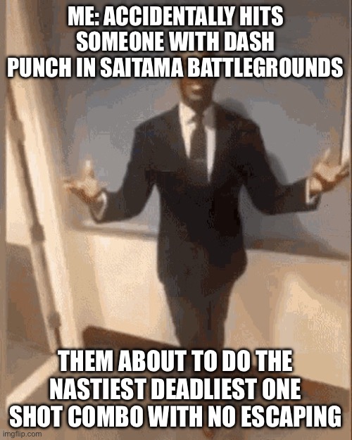 smiling black guy in suit | ME: ACCIDENTALLY HITS SOMEONE WITH DASH PUNCH IN SAITAMA BATTLEGROUNDS; THEM ABOUT TO DO THE NASTIEST DEADLIEST ONE SHOT COMBO WITH NO ESCAPING | image tagged in smiling black guy in suit | made w/ Imgflip meme maker
