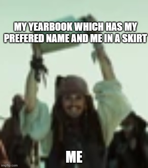YIPPEE (mod note: lucky bastard) | MY YEARBOOK WHICH HAS MY PREFERED NAME AND ME IN A SKIRT; ME | image tagged in i got a jar of dirt,yearbook | made w/ Imgflip meme maker