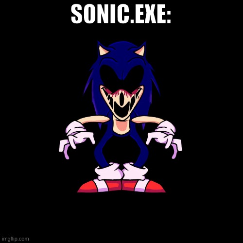 sonic.exe says | SONIC.EXE: | image tagged in sonic exe says | made w/ Imgflip meme maker