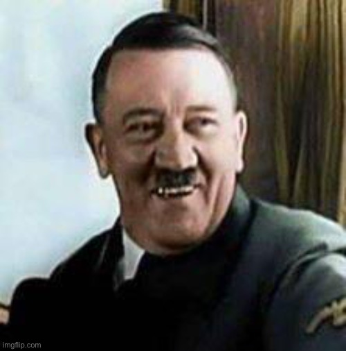 hehehehe | image tagged in laughing hitler | made w/ Imgflip meme maker