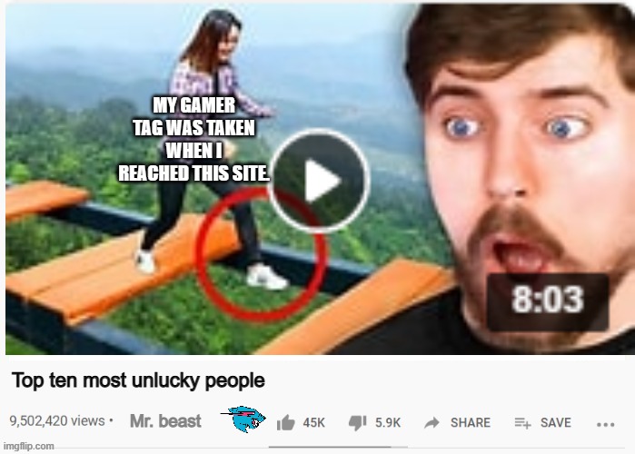Top ten most unlucky people Mr. beast MY GAMER TAG WAS TAKEN WHEN I REACHED THIS SITE. | made w/ Imgflip meme maker