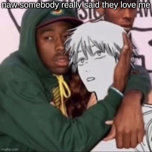 why | naw somebody really said they love me | image tagged in besto friendo | made w/ Imgflip meme maker