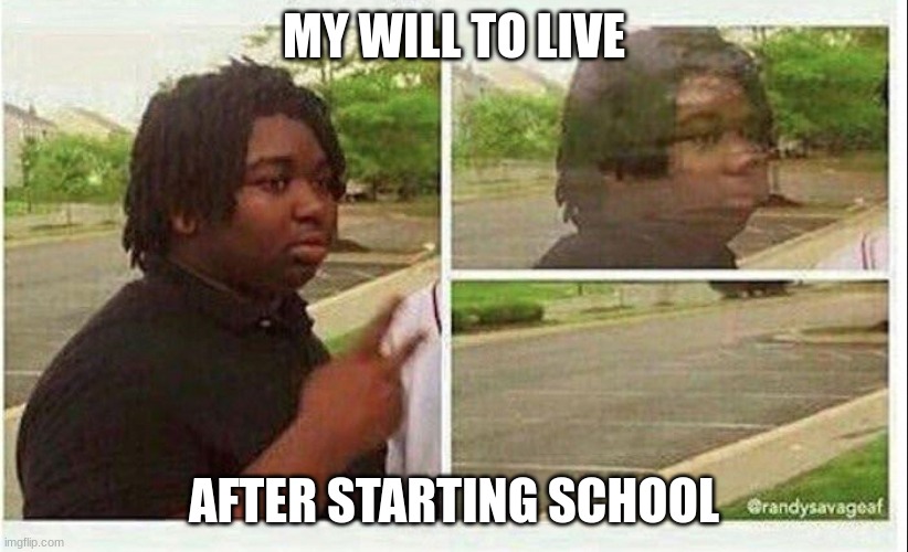 #relatable | MY WILL TO LIVE; AFTER STARTING SCHOOL | image tagged in black guy disappearing | made w/ Imgflip meme maker