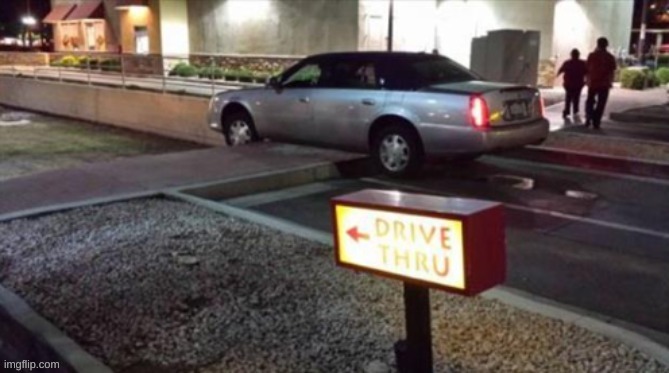 missed the drive thru | image tagged in memes | made w/ Imgflip meme maker