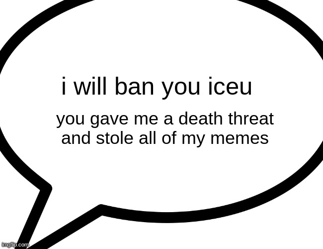we will ban you iceu | i will ban you iceu; you gave me a death threat and stole all of my memes | image tagged in memes,funny,funny memes,iceu,buff doge vs cheems,drake hotline bling | made w/ Imgflip meme maker