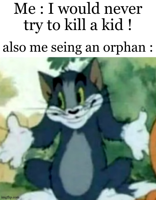 Hey ! Why not be part of the cannibalism meeting tonight ? | Me : I would never try to kill a kid ! also me seing an orphan : | image tagged in shrugging tom,dark humour,kid,you became the very thing you swore to destroy | made w/ Imgflip meme maker