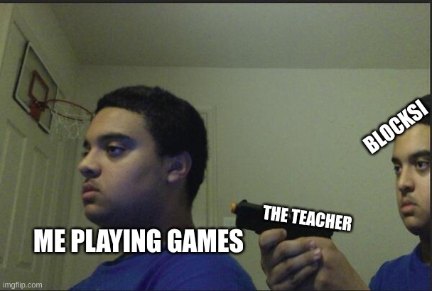 y'all have that one taecher that allways whatchs your screen from his/her computer cuse i do | BLOCKSI; THE TEACHER; ME PLAYING GAMES | image tagged in behind you | made w/ Imgflip meme maker