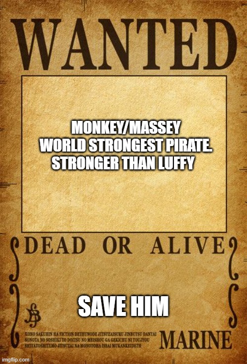 one piece | MONKEY/MASSEY WORLD STRONGEST PIRATE. STRONGER THAN LUFFY; SAVE HIM | image tagged in one piece | made w/ Imgflip meme maker