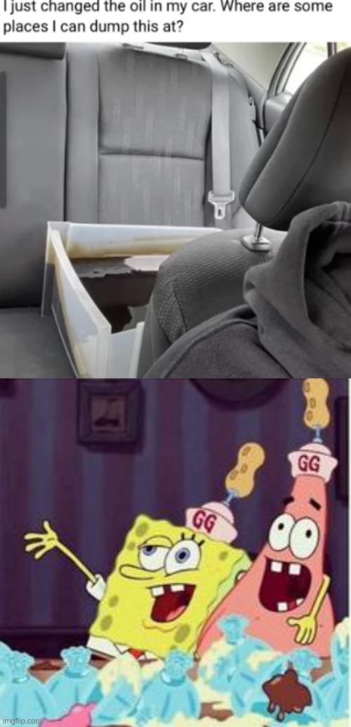 oil in a plastic bin. uncovered. in a moving vehicle being kept in place by nothing. | image tagged in drunk spongbob,oil,you had one job | made w/ Imgflip meme maker