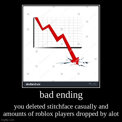 bad ending | you deleted stitchface casually and amounts of roblox players dropped by alot | image tagged in funny,demotivationals | made w/ Imgflip demotivational maker