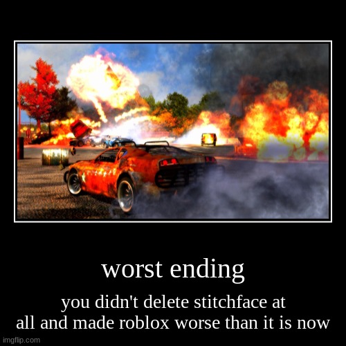 worst ending | you didn't delete stitchface at all and made roblox worse than it is now | image tagged in funny,demotivationals | made w/ Imgflip demotivational maker