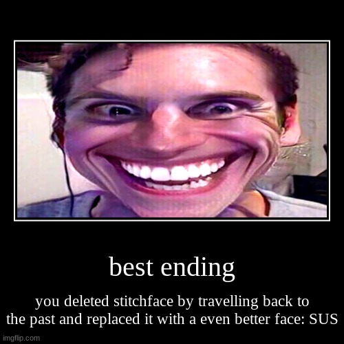 best ending | you deleted stitchface by travelling back to the past and replaced it with a even better face: SUS | image tagged in funny,demotivationals | made w/ Imgflip demotivational maker