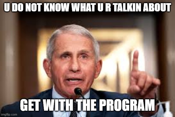 You do not know what you are talking about | U DO NOT KNOW WHAT U R TALKIN ABOUT GET WITH THE PROGRAM | image tagged in you do not know what you are talking about | made w/ Imgflip meme maker