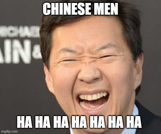 Hahahaha ha | CHINESE MEN HA HA HA HA HA HA HA | image tagged in hahahaha ha | made w/ Imgflip meme maker