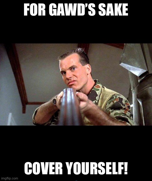 Chip | FOR GAWD’S SAKE; COVER YOURSELF! | image tagged in weird science | made w/ Imgflip meme maker