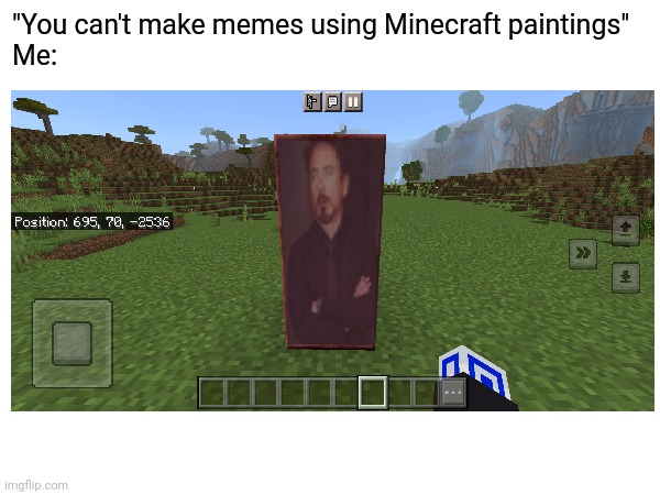 Yes, I can | "You can't make memes using Minecraft paintings"
Me: | image tagged in minecraft | made w/ Imgflip meme maker